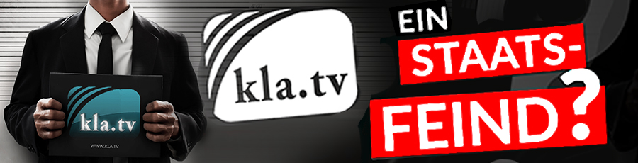 Kla.TV ein Staatsfeind? Kla.TV- ein Staatsfeind?